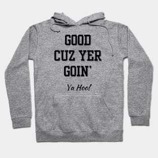 Good cuz you're going Hoodie